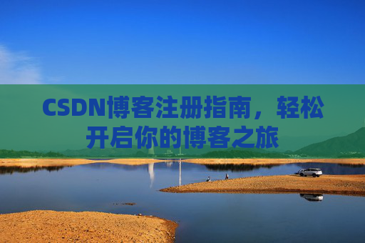 CSDN博客注册指南，轻松开启你的博客之旅